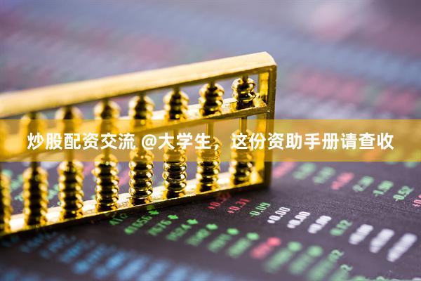 炒股配资交流 @大学生，这份资助手册请查收