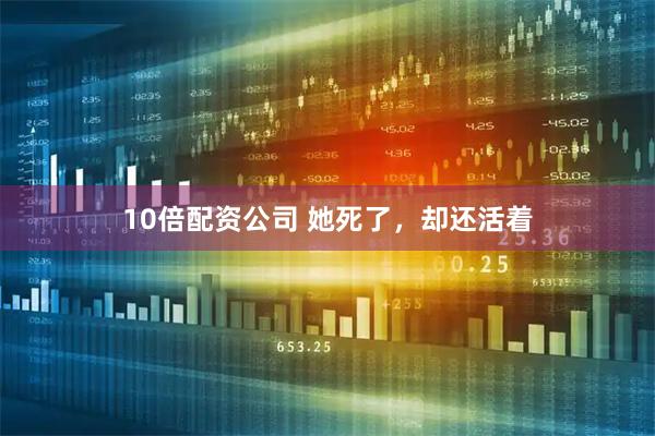 10倍配资公司 她死了,却还活着